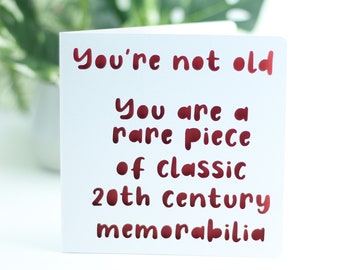 You're not old, you are a rare piece of classic 20th century memorabilia