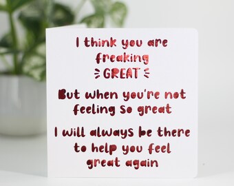 I think you are freaking great but when you are not feeling so great I will always be there to help you feel great again, trans support card