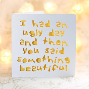 J’ai eu une jour née horrible et puis tu as dit quelque chose de beau, carte d’amour, carte de maquillage, juste parce que, merci carte, carte petite amie petit ami