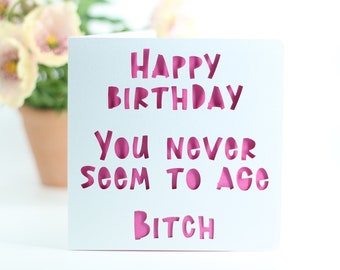 Happy Birthday, you never seem to age, bitch, Card for him her, wife husband boyfriend birthday, sarcastic card