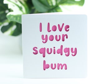 I love your squidgy bum