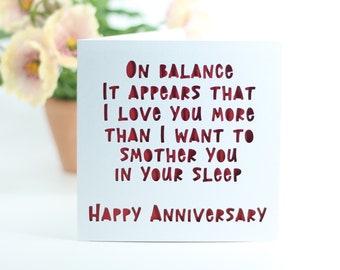 On balance it appears that I love you more than I want to smother you in your sleep.