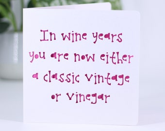 In wine years you are now either a classic vintage or vinegar