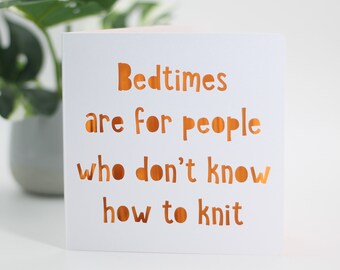 Bedtime are for people who don't know how to knit , funny birthday, snarky card, sarcastic card, snarky birthday card, card for a knitter