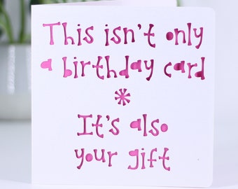 This isn't only a birthday card, it's also your gift