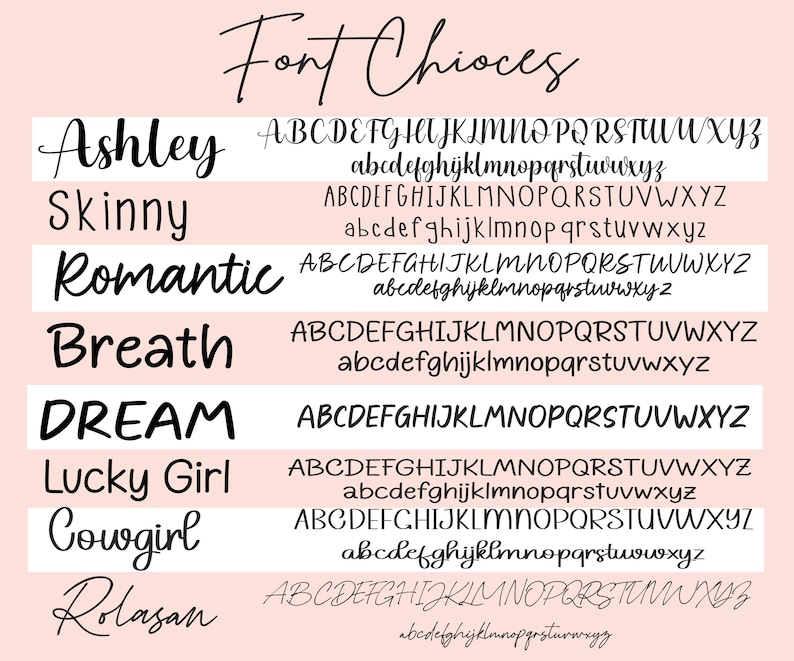 May include: A graphic displaying font choices with the words "Font Choices" at the top. The fonts are named "Ashley", "Skinny", "Romantic", "Breath", "DREAM", "Lucky Girl", "Cowgirl", and "Rolasan", each with an example of the alphabet.