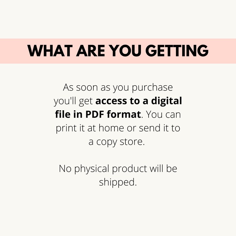 May include: Text on a pink background that reads "WHAT ARE YOU GETTING" followed by a description of the product: "As soon as you purchase you'll get access to a digital file in PDF format. You can print it at home or send it to a copy store. No physical product will be shipped."