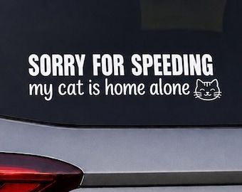 Sorry for Speeding My Cat Is Home Alone Vinyl Decal, Funny Cat Car Window Sticker, Cat Lover Gift