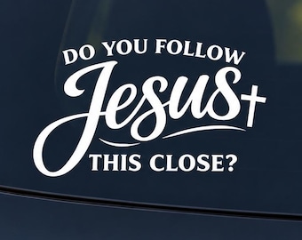 Do You Follow Jesus This Close? Car Decal – Funny Christian Vinyl Sticker – Faith Car Window Decal – Religious Gift
