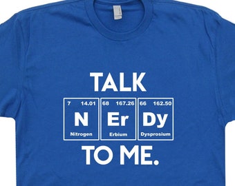 Talk Nerdy To Me T Shirt Funny Geek T Shirt Nerd Shirt Periodic Table Shirt Science Shirt Nerd Shirt Funny Shirt Saying Mens Womens Kids Tee