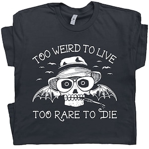 Hunter S Thompson T Shirt Too Weird To Live Too Rare To Die Tee Shirt Fear and Loathing T Shirt Cool Witty T Shirt For Mens Womens Tshirt