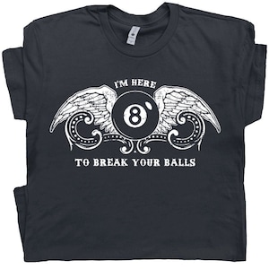 Billiards T Shirt Funny Pool League T Shirt Eight Ball T Shirt for Men Women Guys Gift For Pool Player Humor I&#39;m Here to Break Your Balls