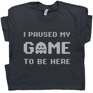 I Paused My Game To Be Here T Shirt Funny Gamer Shirt Sarcastic Gaming T Shirt Cool Gamer Tee Shirt Gift For Gamer Men Women Youth Tshirt