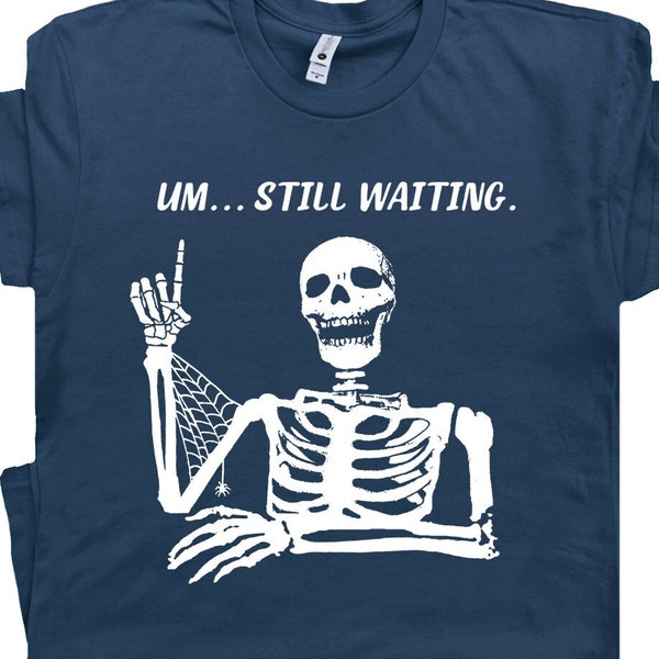 Still Waiting Skeleton T Shirt Weird Dark Humor Shirt Impatient Funny Sarcastic Shirts for Men Women Silly Unusual Odd Cool Graphic Tee