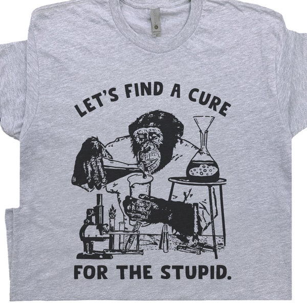 Stupid People T Shirt Funny Monkey Shirt Let's Find a Cure For Stupid People Shirt Sarcastic Science Shirt Offensive Saying For Men Women T