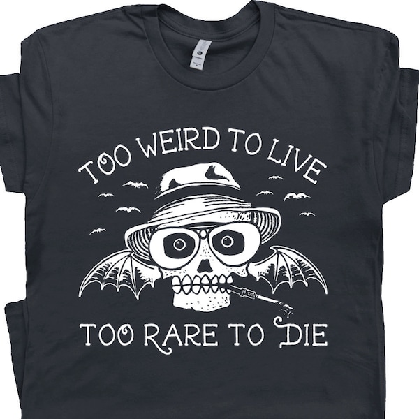 Hunter S Thompson T Shirt Too Weird To Live Too Rare To Die Tee Shirt Fear and Loathing T Shirt Cool Witty T Shirt For Mens Womens Tshirt