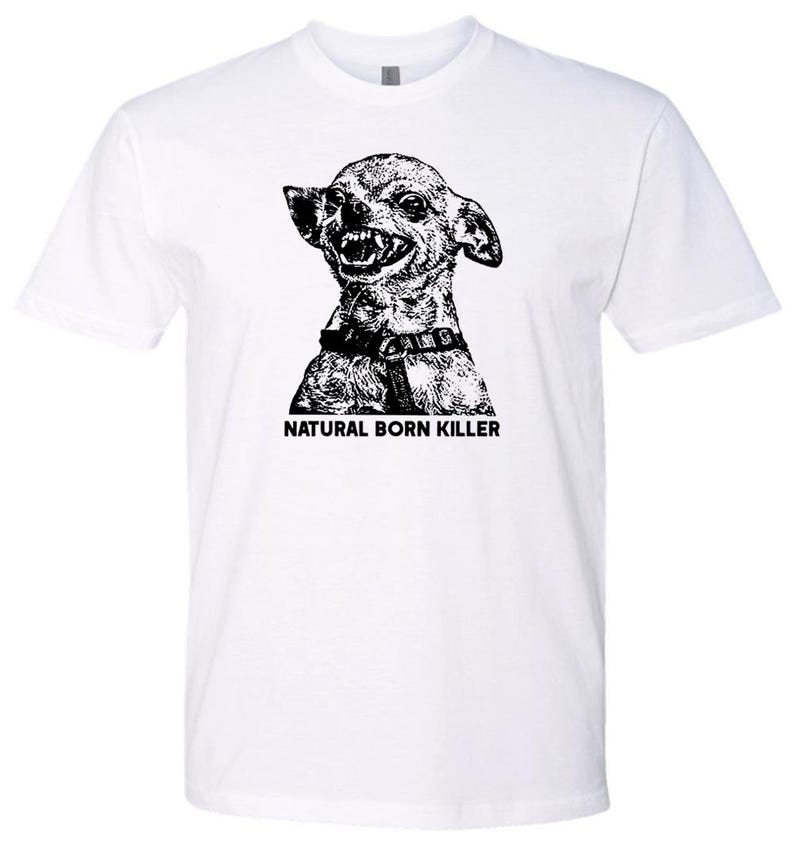May include: White t-shirt with a black and white illustration of a chihuahua with the text "Natural Born Killer" printed on the front.