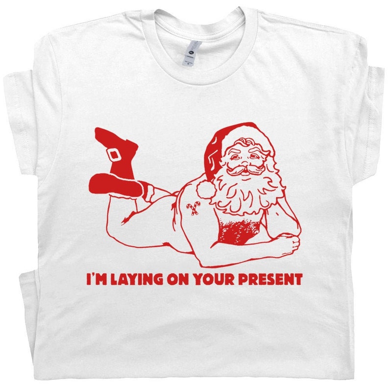 Funny Christmas T Shirt Offensive T Shirts Funny T Shirts Naughty Santa Claus I'm Laying On Your Present Clause Gift Dirty Inappropriate 