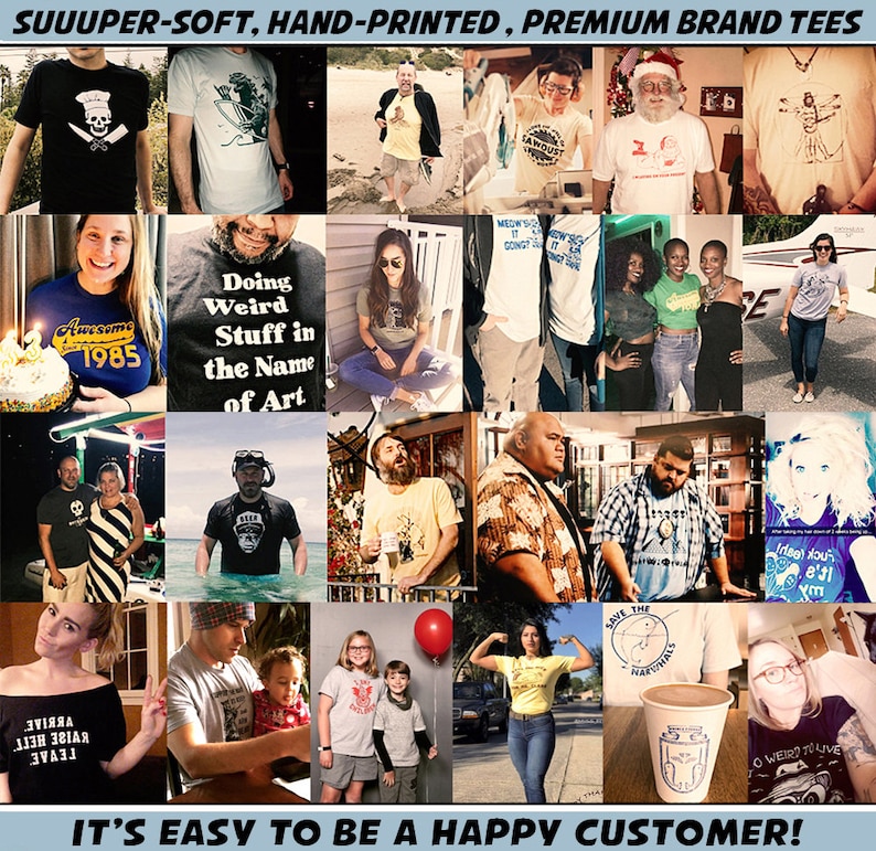 May include: A collage of photos showcasing various people wearing t-shirts with different designs and slogans. The text on the t-shirts includes "Awesome 1985", "Doing Weird Stuff in the Name of Art", "Save the Manatees", and more. The collage is set against a backdrop of various locations, including beaches, streets, and homes. The text at the top of the collage reads "SUUUPER-SOFT, HAND-PRINTED, PREMIUM BRAND TEES" and the text at the bottom reads "IT'S EASY TO BE A HAPPY CUSTOMER!"