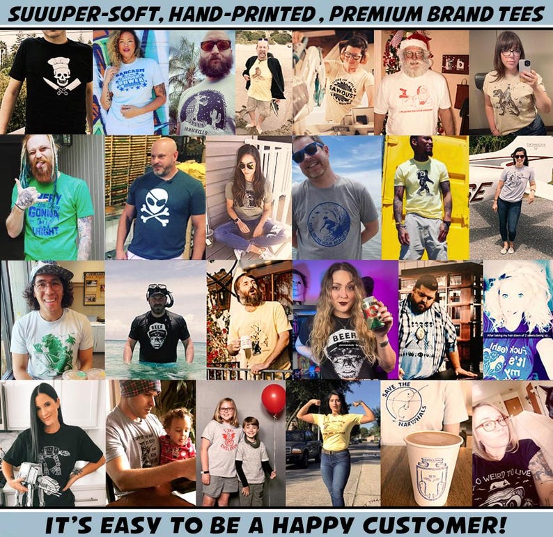 May include: A collage of people wearing various t-shirts with different designs and slogans. The text at the top of the image reads "SUUUPER-SOFT, HAND-PRINTED, PREMIUM BRAND TEES". The text at the bottom of the image reads "IT'S EASY TO BE A HAPPY CUSTOMER!"