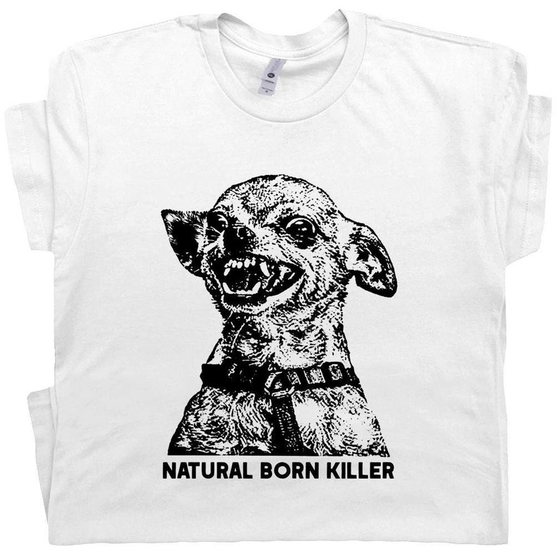 natural born killer t shirt funny chihuahua shirt