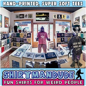 May include: A shop called "Shirtmandu" with the tagline "Fun Shirts for Weird People" sells hand-printed, super soft t-shirts. The shop is decorated with a variety of t-shirts, posters, and other items. There are two figures in the shop, one dressed as a Bigfoot and the other as an alien.