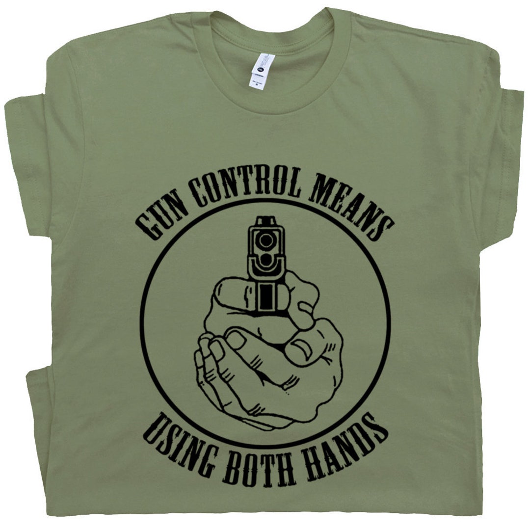 Gun T Shirt Funny Gun Control Means Using Both Hands Tee 2nd Amendment