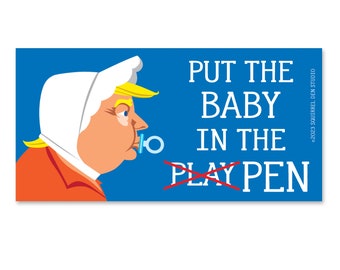 ANTI-TRUMP Bumper Sticker | Put the Baby in the (Play) Pen | Vinyl Bumper Sticker | A Percentage to be Donated