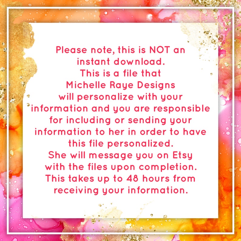 Puede incluir: Texto sobre un fondo rosa y naranja con purpurina dorada. El texto dice: "Tenga en cuenta que esto NO es una descarga instant&aacute;nea. Este es un archivo que Michelle Raye Designs personalizar&aacute; con su informaci&oacute;n y usted es responsable de incluir o enviar su informaci&oacute;n a ella para que este archivo se personalice. Ella le enviar&aacute; un mensaje en Etsy con los archivos una vez que se complete la personalizaci&oacute;n. Esto tarda hasta 48 horas desde que recibe su informaci&oacute;n."