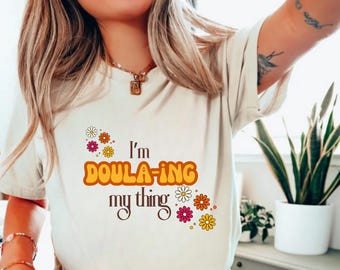 I’m Doula-ing My Thing Shirt | Doula Tee | Birth Worker Shirt | Funny Doula Gift | Retro Floral Doula Shirt | Labor Support Tee