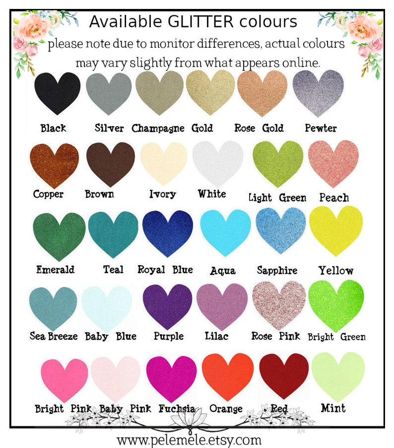 May include: A chart of 24 heart-shaped swatches showing different glitter colors. The colors are labeled with their names, including Black, Silver, Champagne Gold, Rose Gold, Pewter, Copper, Brown, Ivory, White, Light Green, Peach, Emerald, Teal, Royal Blue, Aqua, Sapphire, Yellow, Sea Breeze, Baby Blue, Purple, Lilac, Rose Pink, Bright Green, Bright Pink, Baby Pink, Fuchsia, Orange, Red, and Mint. The text at the top of the chart reads "Available GLITTER colours" and "please note due to monitor differences, actual colours may vary slightly from what appears online."