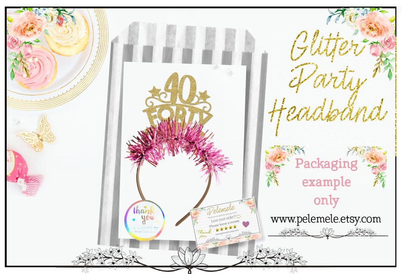May include: Gold glitter headband with the number 40 and the word "FORTY" on it. The headband is pink and sparkly. The image also shows a thank you sticker and a business card with the website www.pelemele.etsy.com.  Packaging example only.