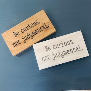 Be curious, not judgmental - mini sign - engraved wood block - office sign - inspirational quote - believe - lasso quote