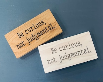 Be curious, not judgmental - mini sign - engraved wood block - office sign - inspirational quote - believe - lasso quote