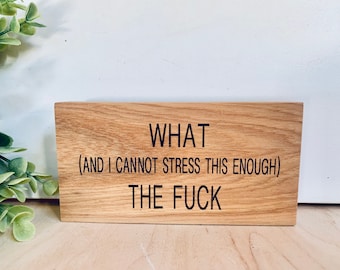 Funny quote block - what (and I cannot stress this enough) the fuck - mini sign - naughty sign - engraved block- office sign - snarky sign
