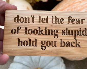 Don’t let the fear of looking stupid hold you back - office sign  - mini sign - engraved - inspirational quote - graduation gift