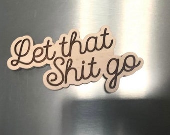 Let that shit go refrigerator magnet - funny magnet - coworker gift - inspirational magnet - engraved wooden magnet