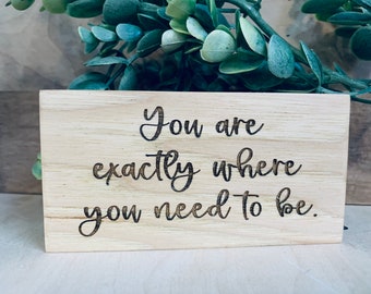 You are exactly where you need to be- gift exchange - office sign - coworker gift - inspirational gift - engraved wood block