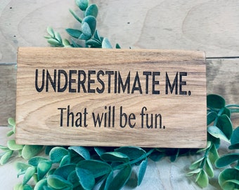 Underestimate me. That will be fun - gift exchange - office sign - snarky sign - coworker gift - funny sign