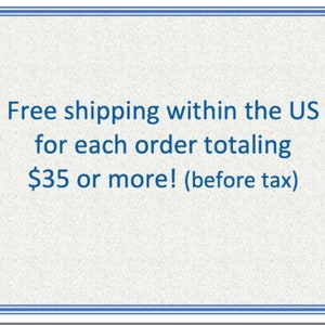 May include: Free shipping within the US for each order totaling $35 or more! (before tax)