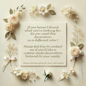 May include: A square sign with cream-colored text on a light background, surrounded by cream-colored artificial flowers and ribbons. The text reads: If you haven't found what you're looking for, do you need this decoration in a different color? Please feel free to contact me if you'd like a custom-made decoration tailored to your needs! Please read description for more information.