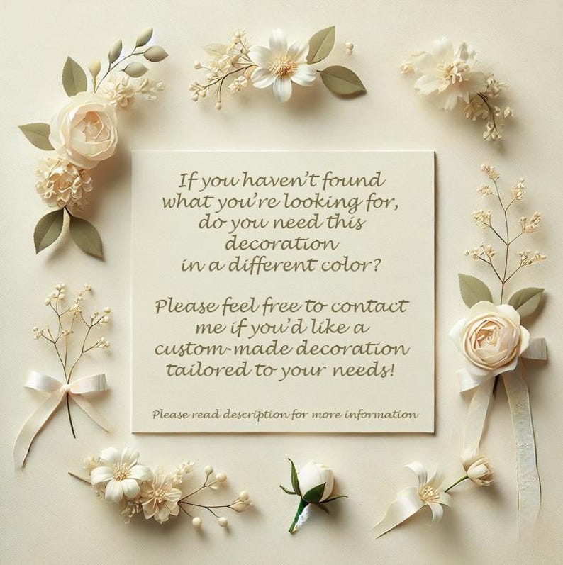 May include: A square sign with cream-colored text on a light background, surrounded by cream-colored artificial flowers and ribbons. The text reads: If you haven't found what you're looking for, do you need this decoration in a different color? Please feel free to contact me if you'd like a custom-made decoration tailored to your needs! Please read description for more information.