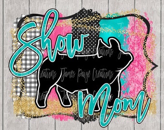 SUBLIMATION TRANSFER | Show Mom Pig PNG | Stock Show Sublimation | Show Pig Shirt | Stock Show Mom | Make Your Own Shirt | Pig Show Design