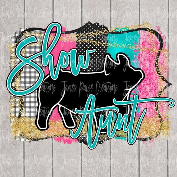 SUBLIMATION TRANSFER | Show Aunt Pig PNG | Stock Show Sublimation | Show Pig Shirt | Stock Show Mom | Make Your Own Shirt | Pig Show Design