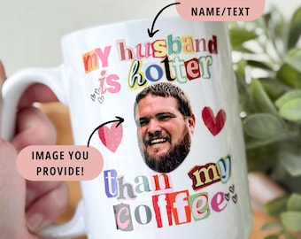 Custom Face Coffee Mug - My Husband Is Hotter Than My Coffee - Personalized Funny Mug for Wife, Boyfriend, Partner, Anniversary Gift
