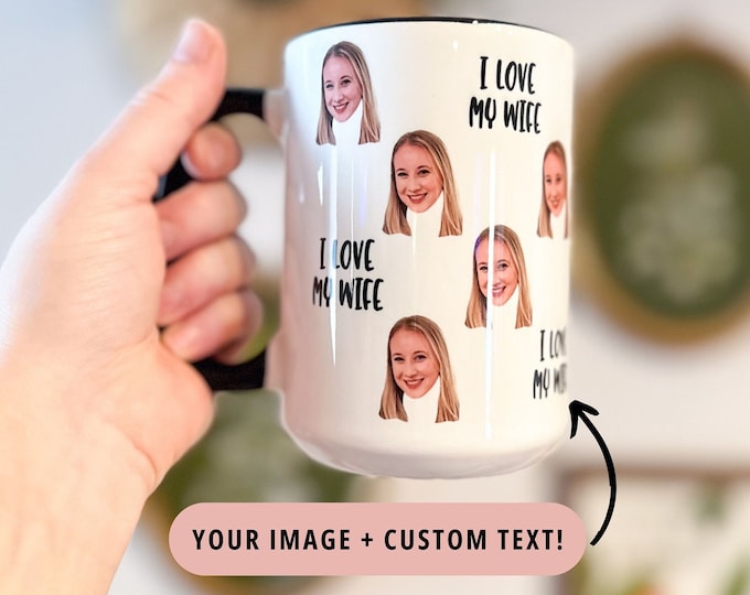 I Love My Wife or Custom Text Face Mug - Face Mug - Valentine's Day Gift - Your Wife's Face Mug - Your Husband's Face Mug