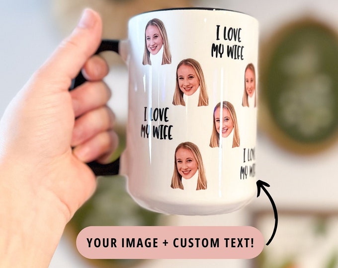 I Love My Wife or Custom Text Face Mug - Face Mug - Valentine's Day Gift - Your Wife's Face Mug - Your Husband's Face Mug