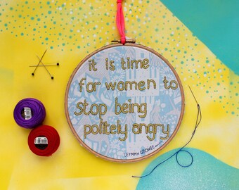 Feminist quote - Time for women to stop being politely angry - Leymah Gbowee, embroidered quote hoop