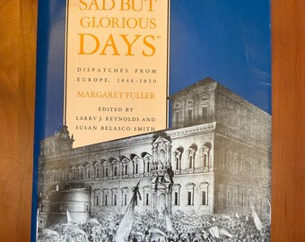 These Sad But Glorious Days - Dispatches from Europe 1846-1850 by Margaret Fuller