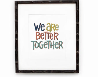 Hand Lettered Print - We Are Better Together